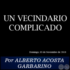 UN VECINDARIO COMPLICADO - Por ALBERTO ACOSTA GARBARINO - Domingo, 03 de Noviembre de 2019